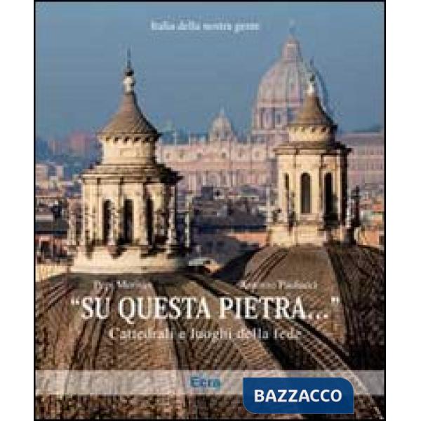 «Su questa pietra...». Cattedrali e luoghi della fede. Ediz. illustrata