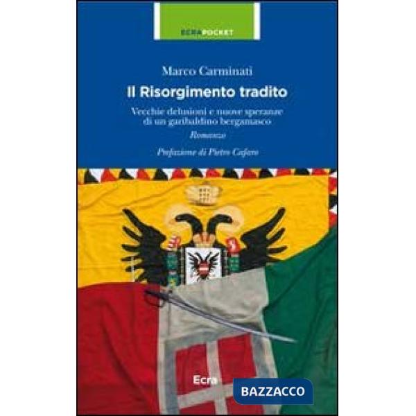 Risorgimento tradito. Vecchie delusioni e nuove speranze di un garibaldino berga
