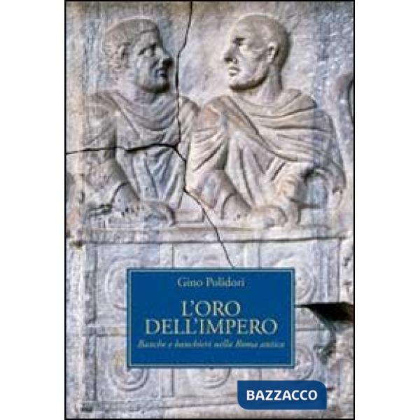 Oro dell'impero. Banche e banchieri nella Roma antica (L')