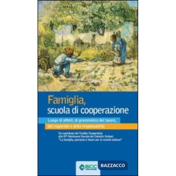 Famiglia, scuola di cooperazione. Luogo di affetti, di grammatica del lavoro, de