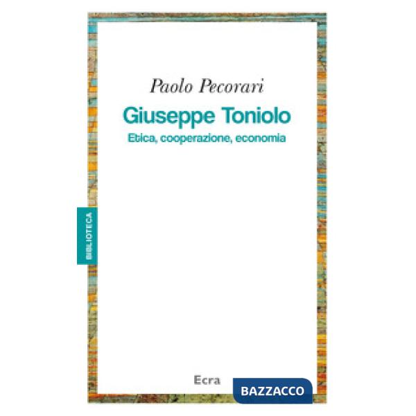 Giuseppe Toniolo. Etica, cooperazione, economia