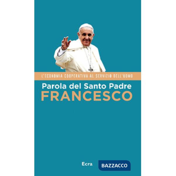Parola del Santo Padre Francesco. L'economia cooperativa al servizio dell'uomo