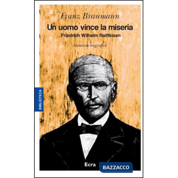 Uomo vince la miseria. Friedrich Wilhelm Raiffeisen (Un)