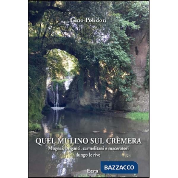 Quel mulino sul Cremera. Mugnai, briganti, carmelitani e maceratori lungo le riv