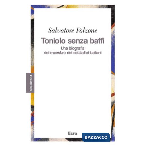Toniolo senza baffi. Una biografia del mastro dei cattolici italiani