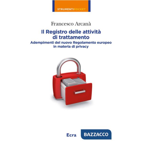 Registro delle attività di trattamento. Adempimenti del nuovo Regolamento europeo in materia di privacy (Il)
