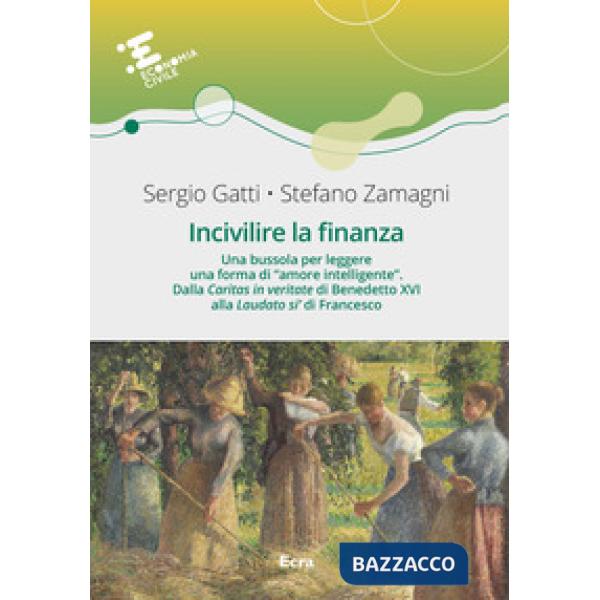 Incivilire la finanza. Una bussola per leggere una forma di «amore intelligente». Dalla «Caritas in veritate? di Benedetto XVI a