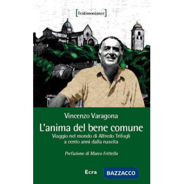 Anima del bene comune. Viaggio nel mondo di Alfredo Trifogli a cento anni dalla nascita (L')