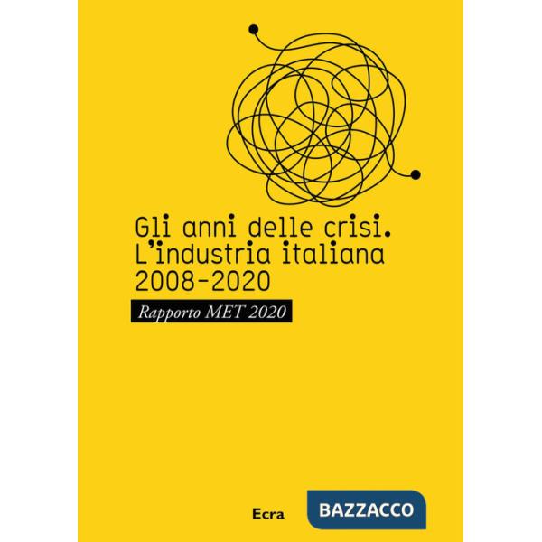 Anni della crisi. L'industria italiana 2008-2020. Rapporto MET 2020 (Gli)