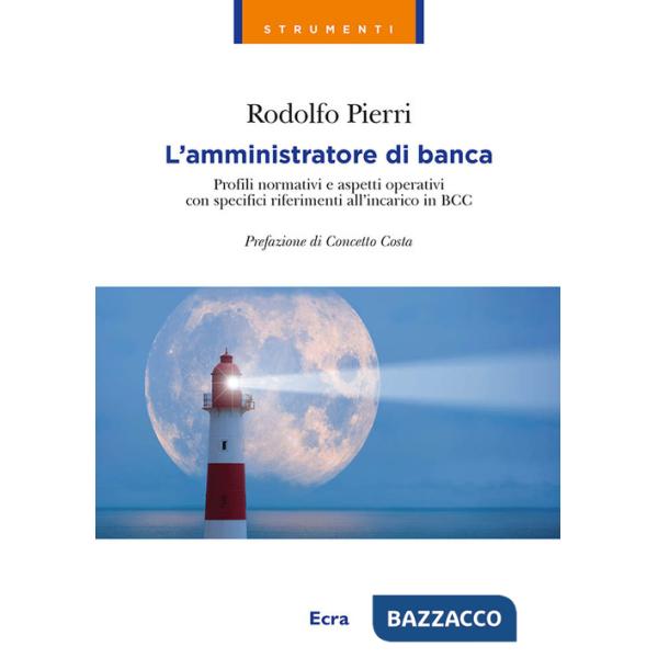 Amministratore di banca. Profili normativi e aspetti operativi con specifici riferimenti all'incarico in BCC (L')