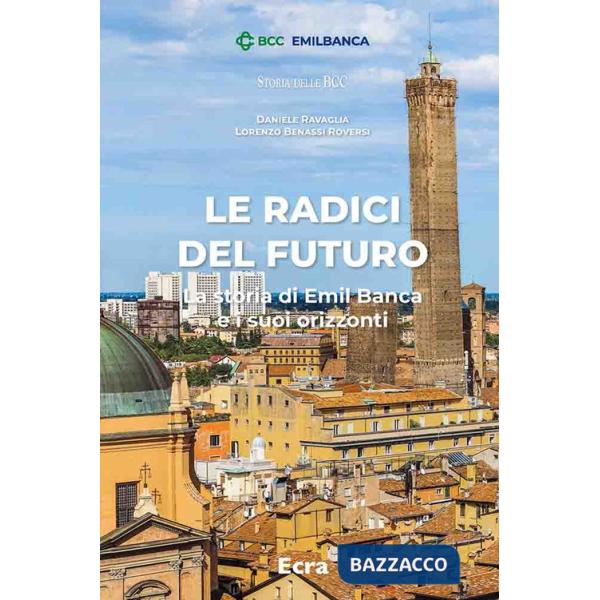 Radici del futuro. La storia di Emil Banca e i suoi orizzonti (Le)