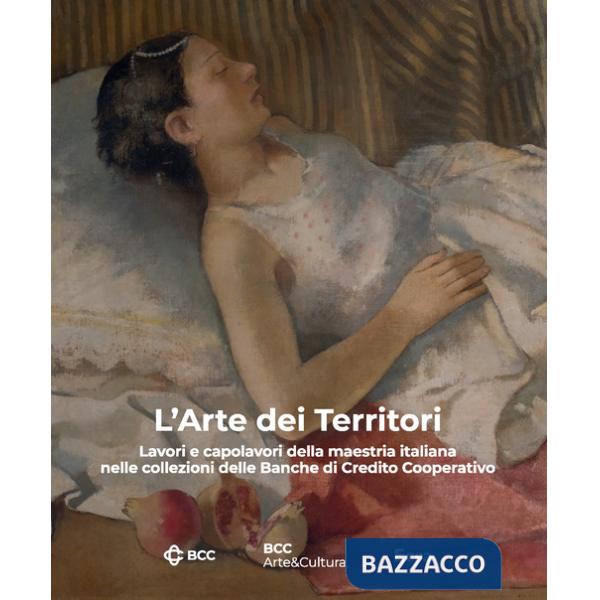 Arte dei territori. Lavori e capolavori della maestria italiana nelle collezioni delle Banche di Credito Cooperativo. Ediz. illu