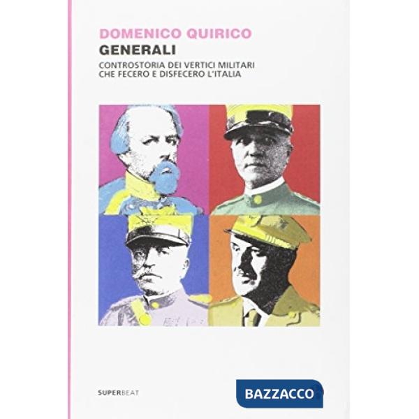 Generali. Controstoria dei vertici militari che fecero e disfecero l'Italia