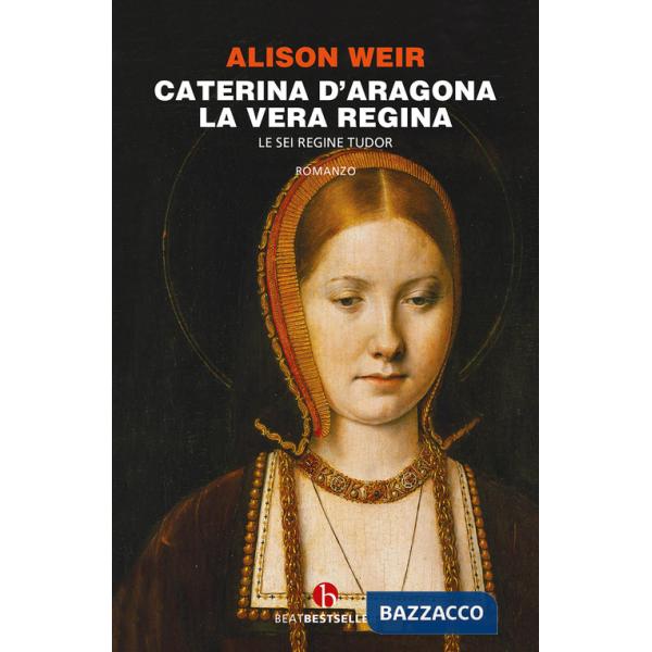 Caterina d'Aragona. La vera regina. Le sei regine Tudor