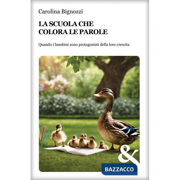 Scuola che colora le parole. Quando i bambini sono protagonisti della loro crescita (La)