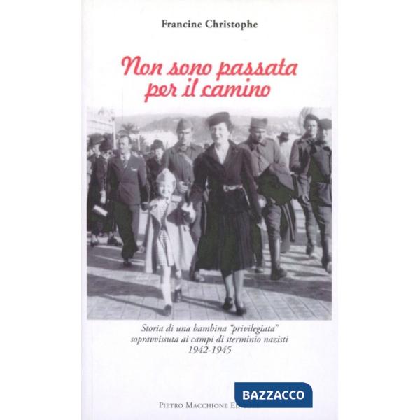 Non sono passata per il camino. Storia di una bambina «privilegiata» sopravvissuta ai campi di sterminio nazisti 1942-1945