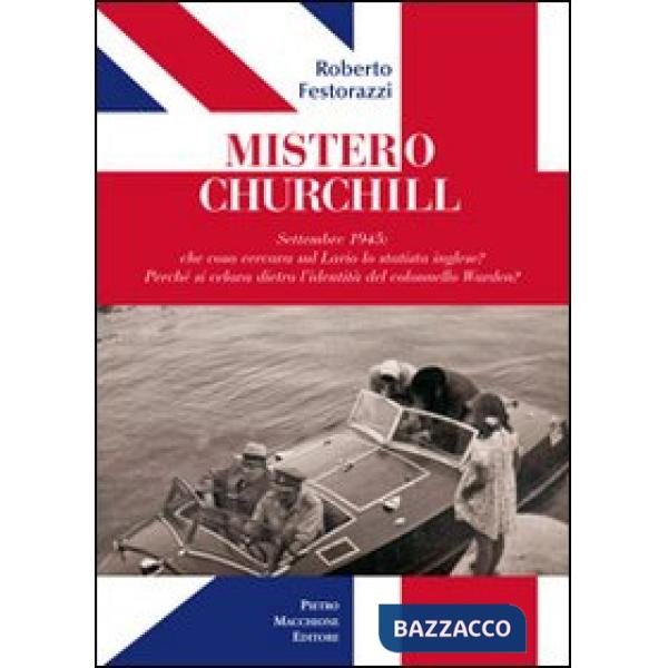 Mistero Churchill. Settembre 1945: che cosa cercava sul Lario lo statista inglese? Perché si celava dietro l'identità del col. W