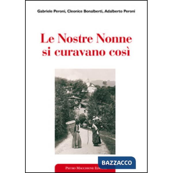 Nostre nonne si curavano così. Usi popolari e virtù scientifiche delle erbe medicinali (Le)