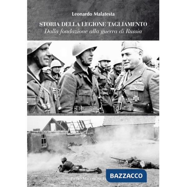 Storie della Legione Tagliamento. Dalla fondazione alla guerra di Russia. Dalla guerra di Russia all'armistizio