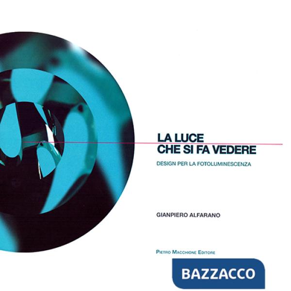 Luce che si fa vedere. Design per la fotoluminiscenza. Ediz. illustrata (La)
