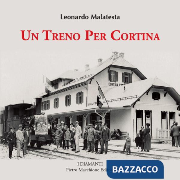 Treno per Cortina. Così venne realizzata la più bella ferrovia di montagna Calalzo, Cortina d'Ampezzo, Dobbiaco. Con 350 fotogra