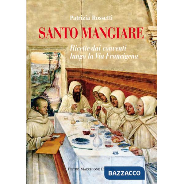 Santo mangiare. Ricette dai conventi lungo la via Francigena