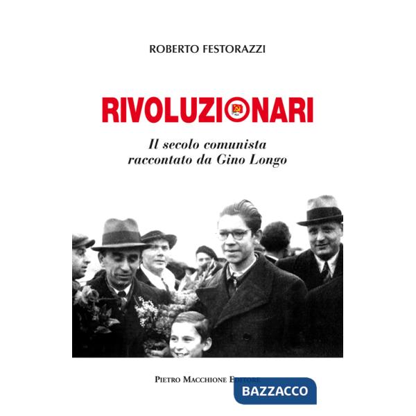 Rivoluzionari. Il secolo comunista raccontato da Gino Longo