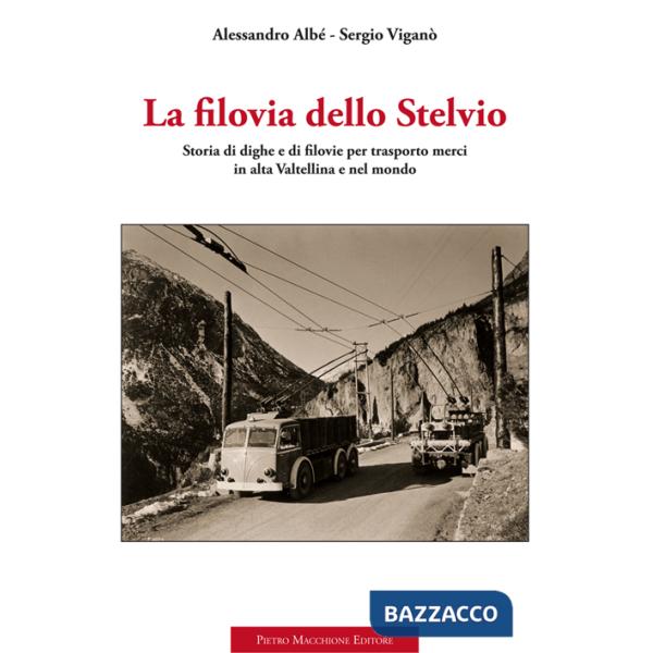 Filovia dello Stelvio. Storia di dighe e di filovie per trasporto merci in alta Valtellina e nel mondo (La)
