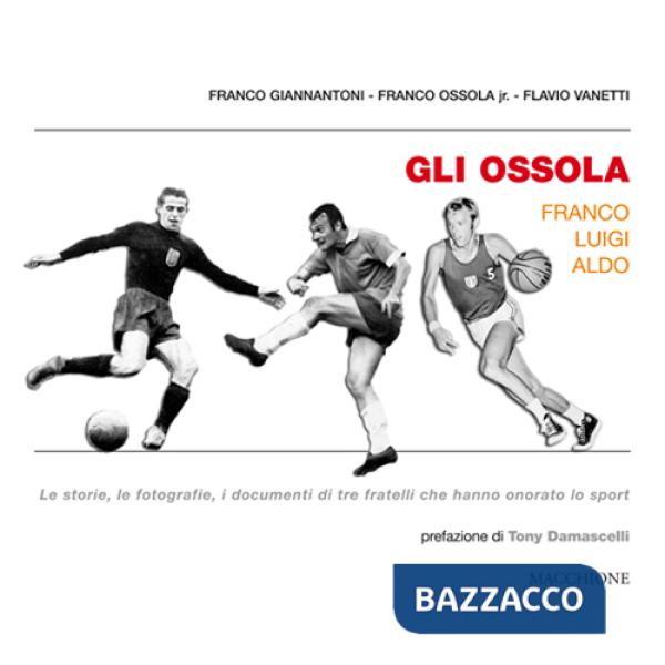 Ossola: Franco Luigi Aldo. Le storie, le fotografie, i documenti di tre fratelli che hanno onorato lo sport (Gli)