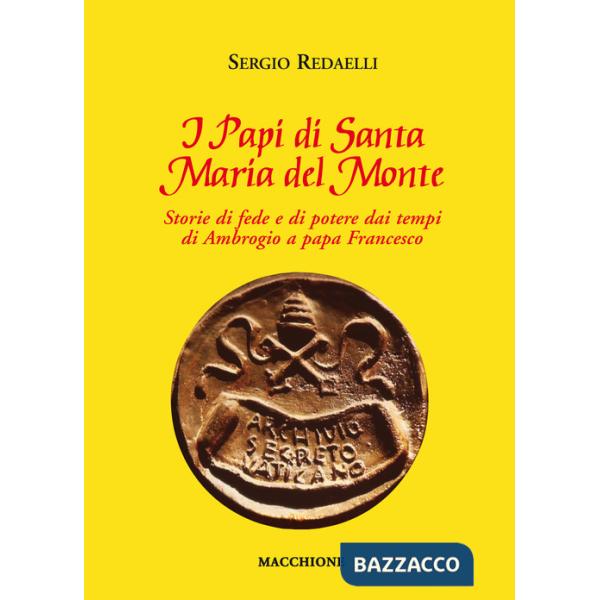 Papi di Santa Maria del Monte. Storie di fede e di potere dai tempi di Ambrogio a papa Francesco (I)