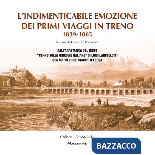 Indimenticabile emozione dei primi viaggi in treno 1839-1865. Dall'anastatica del testo «Cenno sulle ferrovie italiane» di Luigi