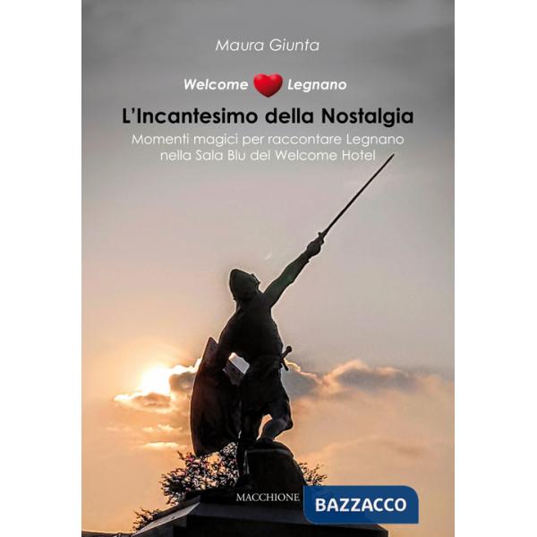 Welcome Legnano. L'incantesimo della nostalgia. Momenti magici per raccontare Legnano nella Sala Blu del Welcome Hotel