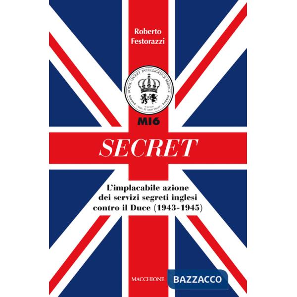 Secret. L'implacabile azione dei servizi segreti inglesi contro il Duce (1943-1945)