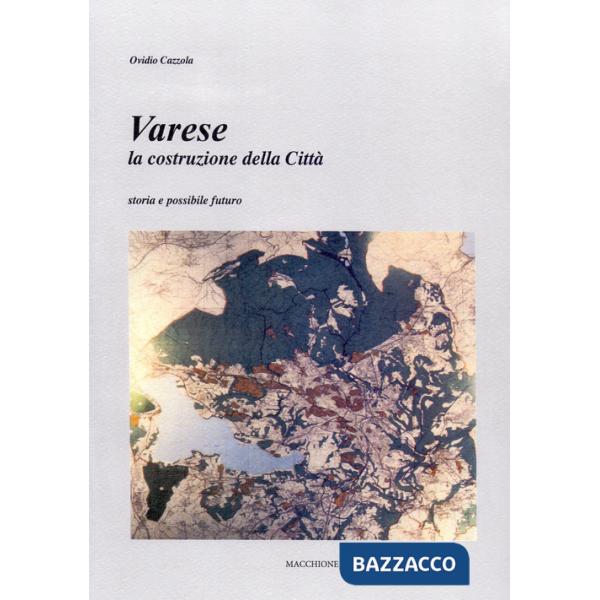 Varese. La costruzione della città. Storia e possibile futuro