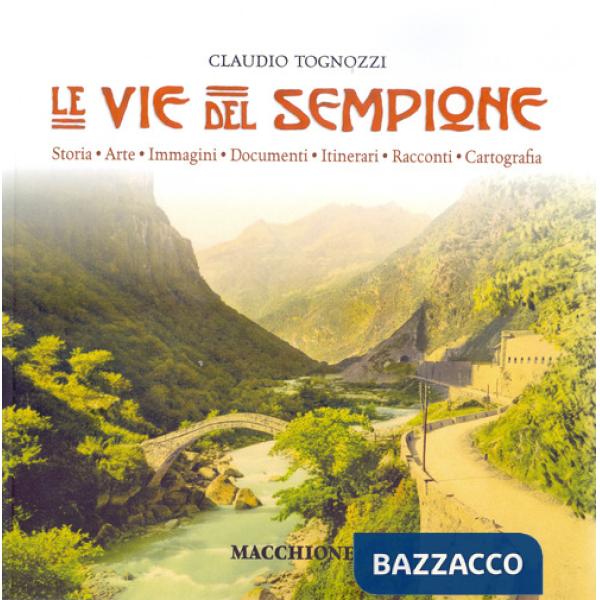 Vie del Sempione. Storia, arte, immagini, documenti, itinerari, racconti, cartografia (Le)