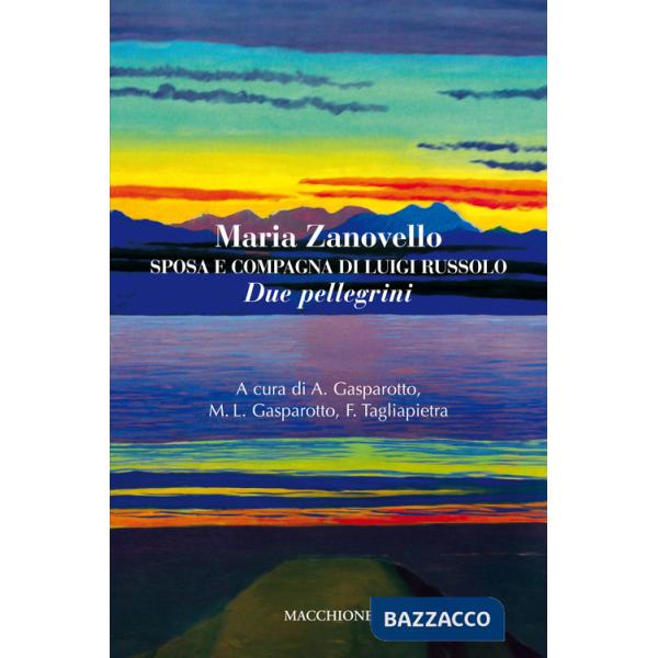 Maria Zanovello. Sposa e compagna di Luigi Russolo. Due pellegrini