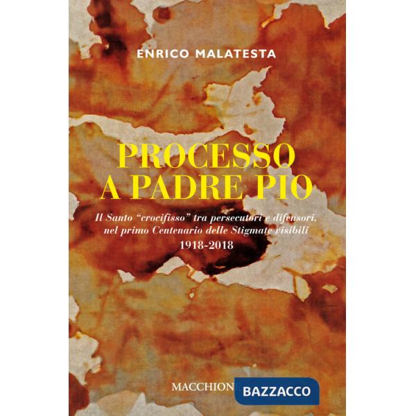 Processo a Padre Pio. Il santo «crocifisso» tra persecutori e difensori nel primo centenario delle stigmate visibili (1918-2018)