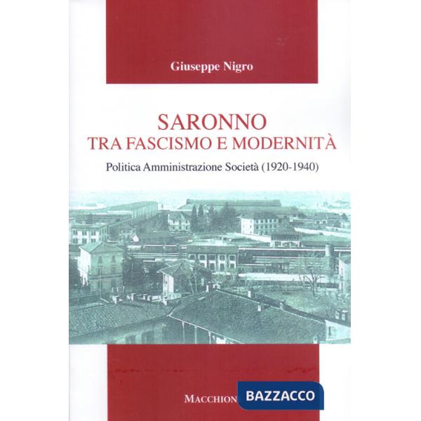 Saronno tra fascismo e modernità. Politica Amministrazione Società (1920-1940)