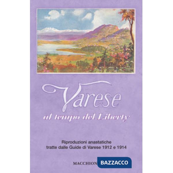 Varese al tempo del liberty. Riproduzioni anastatiche tratte dalle Guide di Vare
