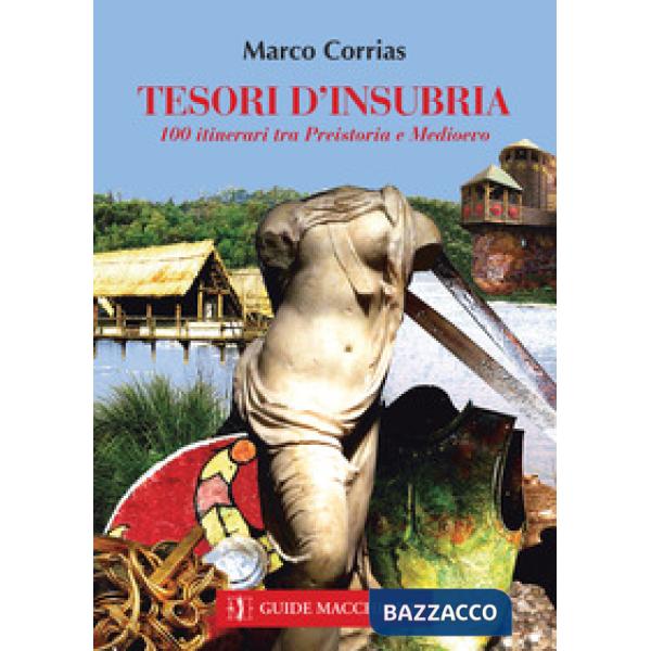 Tesori d'Insubria. 100 itinerari tra Preistoria e Medioevo (Una)