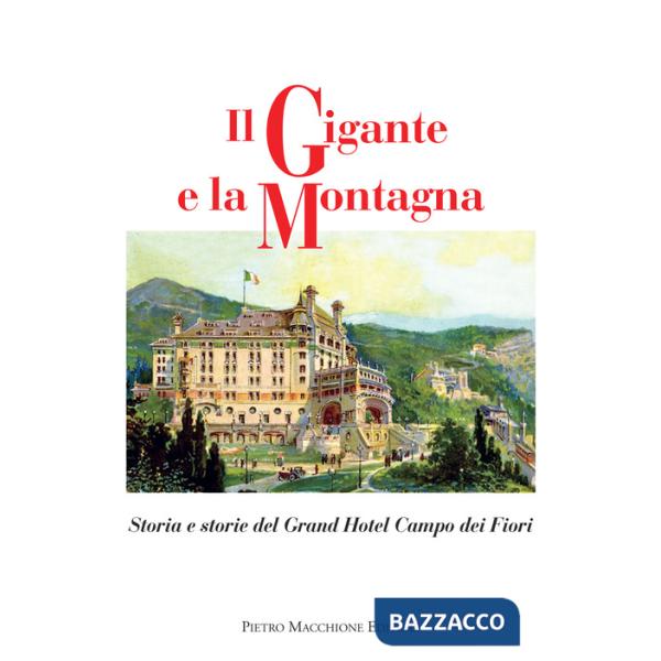Gigante e la montagna. Storia e storie del Grand Hotel Campo dei Fiori (Il)