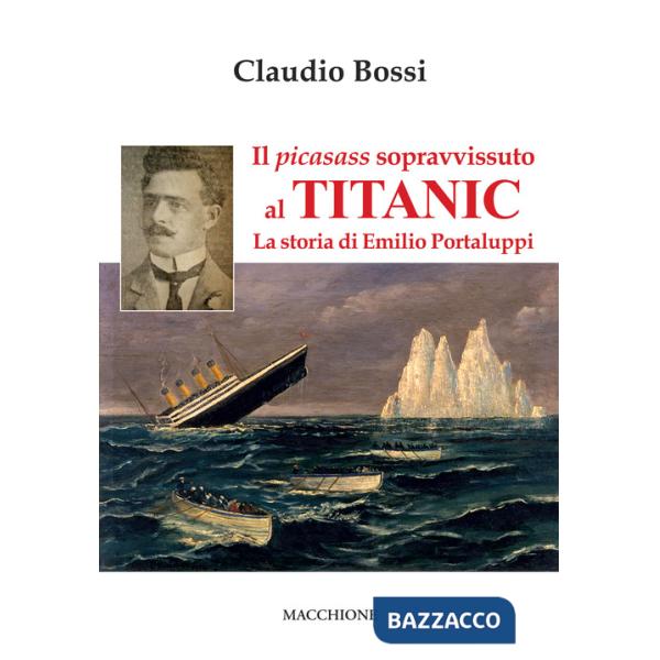 Picasass sopravvissuto al Titanic. La storia di Emilio Portaluppi (Il)