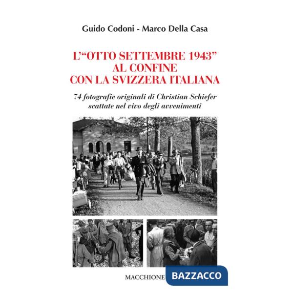 «Otto Settembre 1943» al confine con la Svizzera Italiana. 74 fotografie originali di Christian Schiefer scattate nel vivo degli