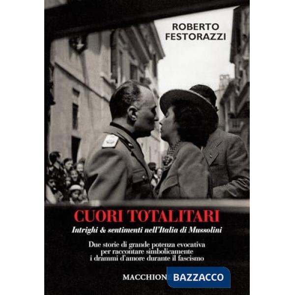 Cuori totalitari. Intrighi & sentimenti nell'Italia di Mussolini. Due storie di grande potenza evocativa per raccontare simbolic