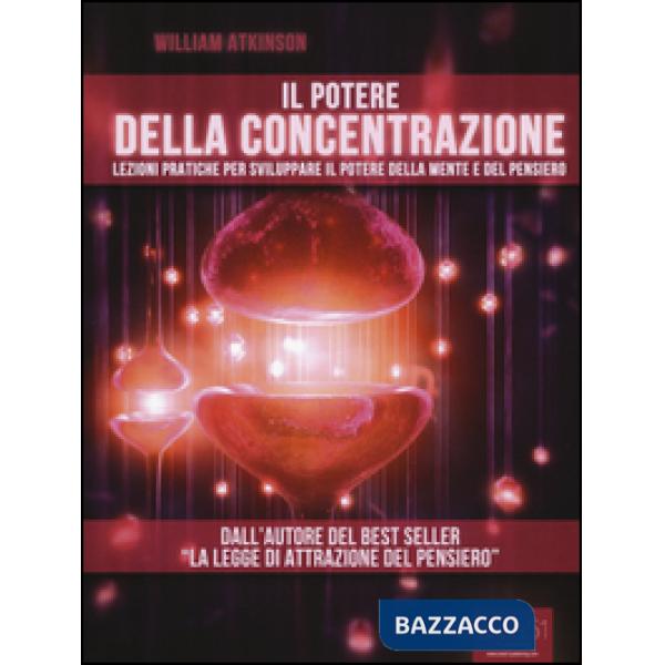 Potere della concentrazione. Lezioni pratiche per sviluppare il potere della mente e del pensiero (Il)