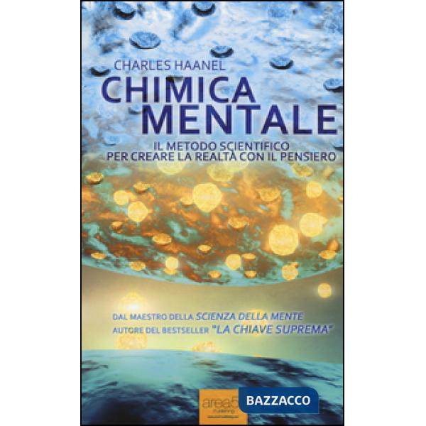 Chimica mentale. Il metodo scientifico per creare la realtà con il pensiero