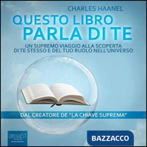Questo libro parla di te. Un supremo viaggio alla scoperta di te stesso e del tuo ruolo nell'universo