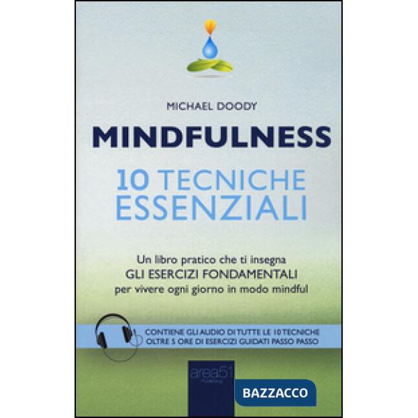 Mindfulness. 10 tecniche essenziali. Un libro pratico che ti insegna gli esercizi fondamentali per vivere ogni giorno in modo mi