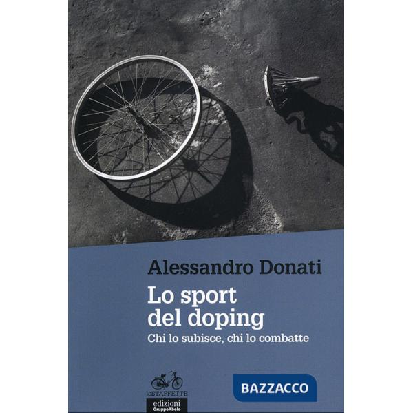 Sport del doping. Chi lo subisce, chi lo combatte (Lo)
