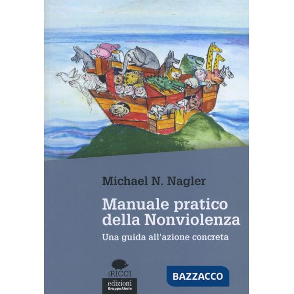 Manuale pratico della nonviolenza. Una guida all'azione concreta